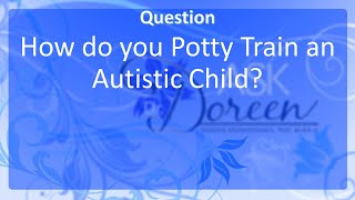 How do you Potty Train an Autistic Child?