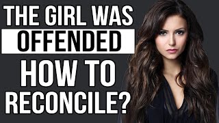 The Girl Was Offended. How To Reconcile? | Psychology of relationships