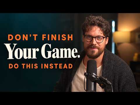 Don't Finish Your Game. Do This Instead.