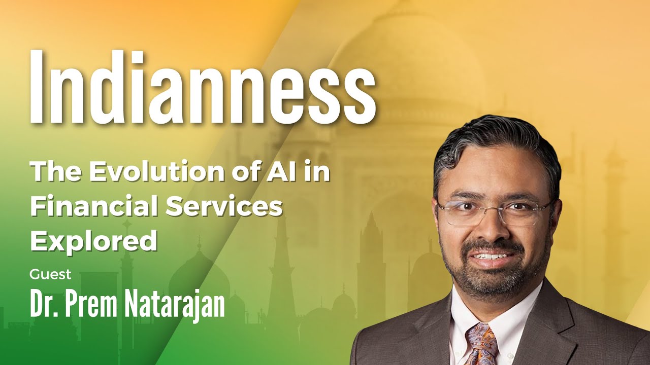 The Evolution of AI in Financial Services Explored by Dr. Prem Natarajan – Indianness Podcast