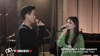 COVER | ALLY x Two Popetorn - Like I&#39;m Gonna Lose You [Meghan Trainor ft. John Legend]