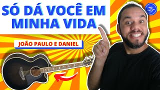 SÓ DÁ VOCÊ EM MINHA VIDA - João Paulo e Daniel (COMO TOCAR) no violão SIMPLIFICADA