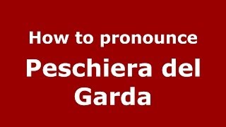 How to pronounce Peschiera Del Garda