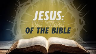 Jesus: Theme Of The Bible | Why Jesus