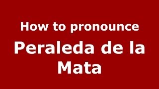How to pronounce Peraleda De La Mata