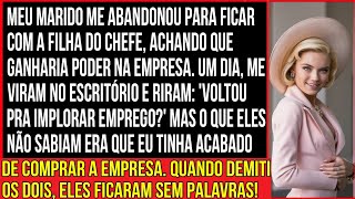 MEU MARIDO ME ABANDONOU PARA FICAR COM A FILHA DO CHEFE, ACHANDO QUE GANHARIA PODER NA EMPRESA...