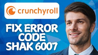 Crunchyroll Error Code SHAK 6007 (Generic) – How to Fix in 2026