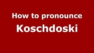 How to pronounce Koschdoski