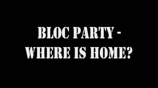 Bloc Party - Where is Home?