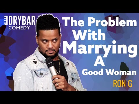 The Problem With Marrying A Good Woman. Ron G