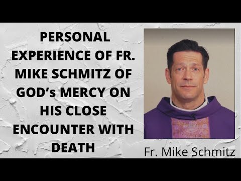 PERSONAL EXPERIENCE OF FR. MIKE SCHMITZ OF GOD’s MERCY ON HIS CLOSE ENCOUNTER WITH DEATH