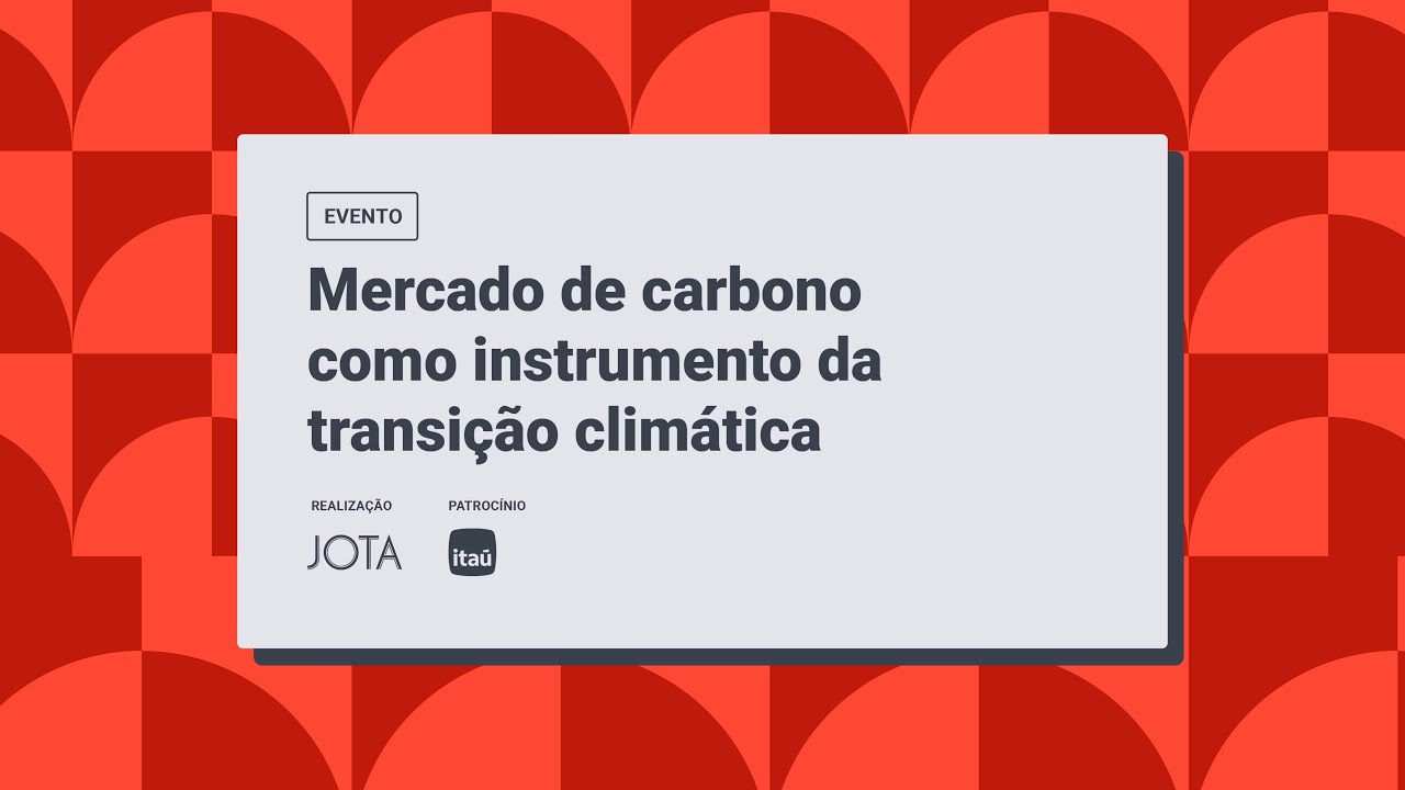 Mercado de Carbono como instrumento da transição climática | Evento Casa JOTA 1/11/2024