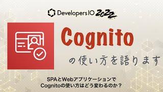 SPAとWebアプリケーションでCognitoの使い方はどう変わるのか？ #devio2022