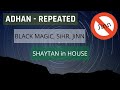 Adhan Repeated  against JiNN Shaytan Magic Sihr JiNN In HOUSE