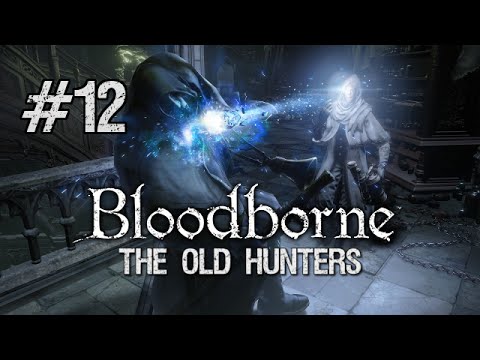 Bloodborne: The Old Hunters DLC BLIND Full Playthrough [Part 12] - Loose Ends