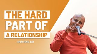The Hard Part Of A Relationship | Gaur Gopal Das