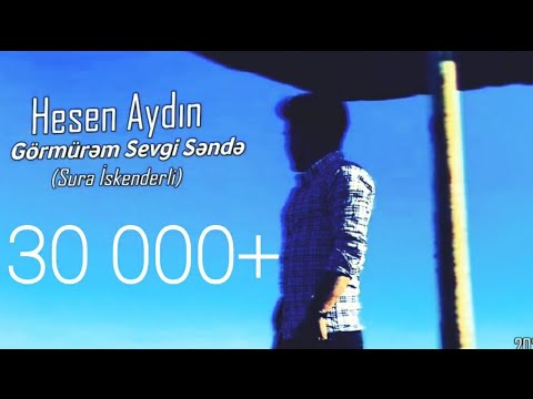Hesen Aydın - Görmürem sevgi sende  (Sura iskəndərli)
