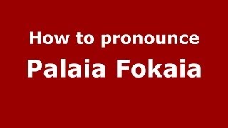 How to pronounce Palaia Fokaia