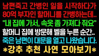 실화사연- 남편 죽고 간병인 일을 시작하다가 80억 부자인 할머니를 간병하는데..“내 집에 가서, 옷 좀 갖다줘요”할머니 집에 방문해 벨을 누른 순간 죽은 남편이 대문을 열고..