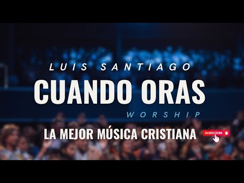 Cuando Oras - Luis Santiago