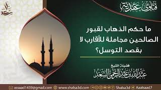 صورة ما حكم الذهاب لقبور الصالحين مجاملة للأقارب لا بقصد التوسل؟