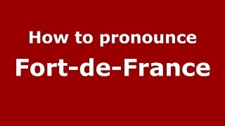 How to pronounce Fort-De-France
