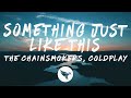 The Chainsmokers & Coldplay - Something Just Like This (Lyrics)