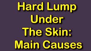 Hard Lump Under The Skin: Main Causes