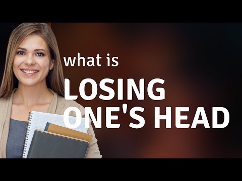 Unraveling Idioms: Understanding "Losing One's Head"