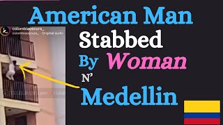 American Man Was Stabbed By Woman In Medellin - She Climbed Down Balcony To Escape | Colombia🇨🇴