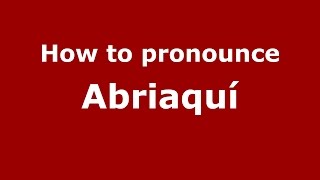 How to pronounce Abriaquí
