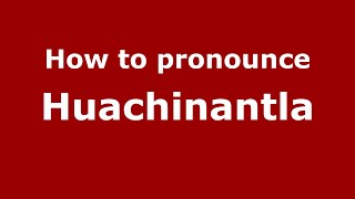 How to pronounce Huachinantla
