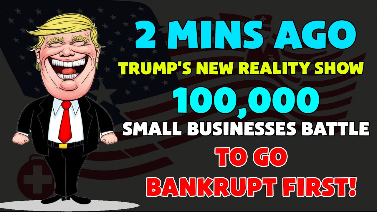 2 MINS AGO: TRUMP'S NEW REALITY SHOW: 100,000 Small Businesses BATTLE To Go Bankrupt FIRST!
