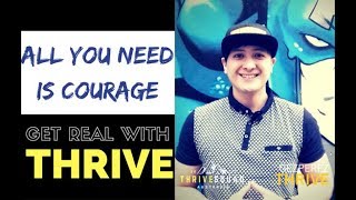 ALL YOU NEED IS COURAGE - GET REAL WITH THRIVE