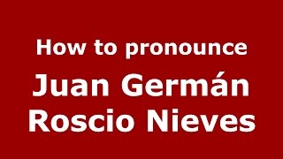 How to pronounce Juan Germán Roscio Nieves