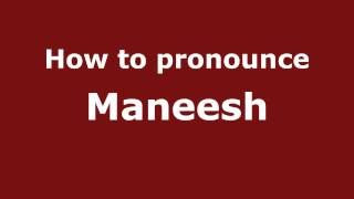 How to pronounce Maneesh