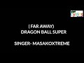 FAR AWAY DRAGON BALL SUPER ENDING THEME LYRICS SONG BY MASAKOXTREME