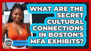 What Are The Secret Cultural Connections In Boston's MFA Exhibits? - Everything About Boston