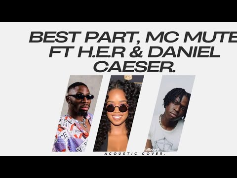 BEST PART,MC MUTE FT HER AND DANIEL CAESAR.
