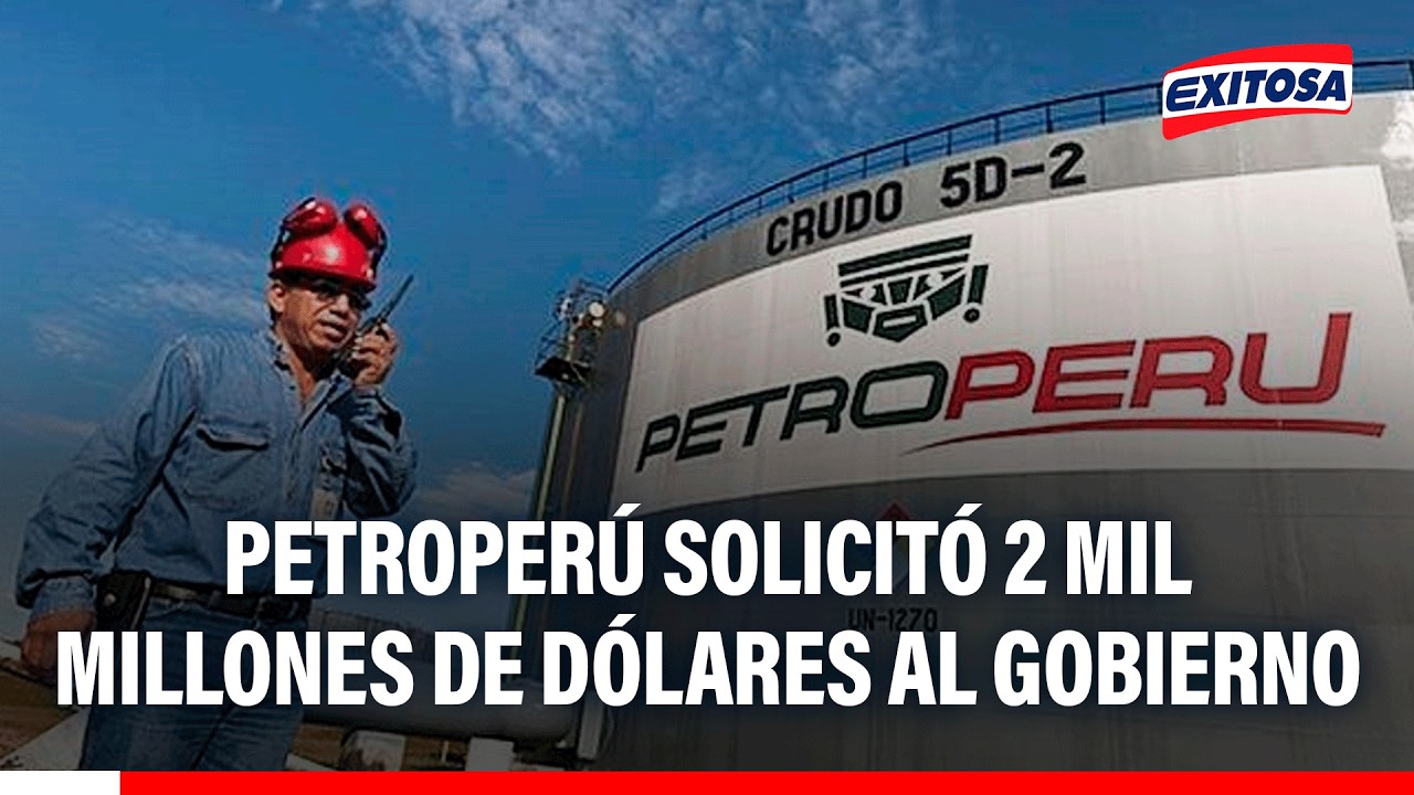 🔴🔵 Petroperú solicitó 2 mil millones de dólares al Gobierno de José María Balcázar