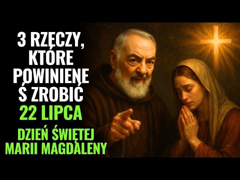 Ojcze Pio Ujawnił: 3 rzeczy które powinieneś zrobić w dniu świętej Marii Magdaleny