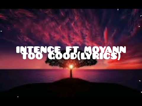 Intence ft Moyann-Too Good(Official lyrics)..