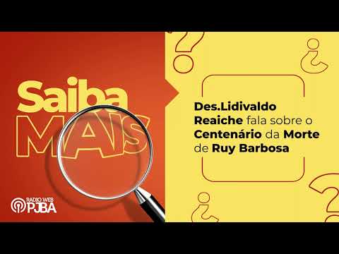 Saiba Mais - Desembargador Lidivaldo fala sobre o Centenário de Morte de Ruy Barbosa