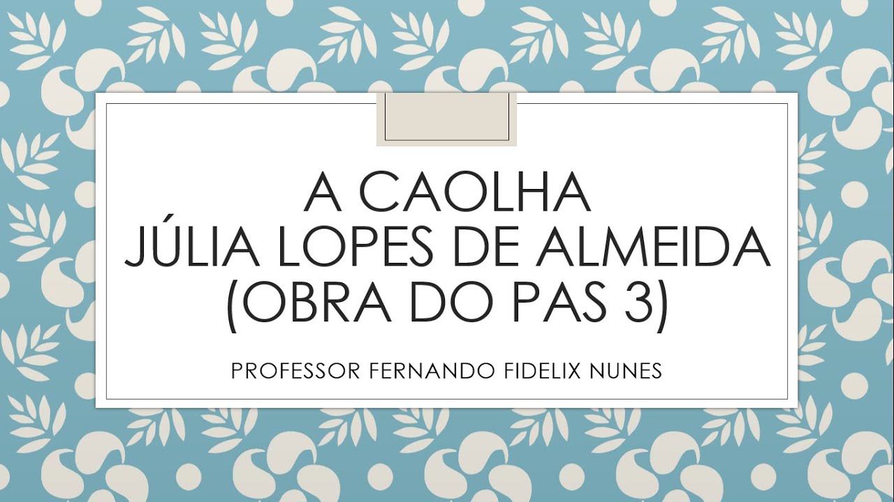 ANÁLISE DO CONTO A CAOLHA - JÚLIA LOPES DE ALMEIDA - OBRA DO PAS/UnB 3ª ETAPA
