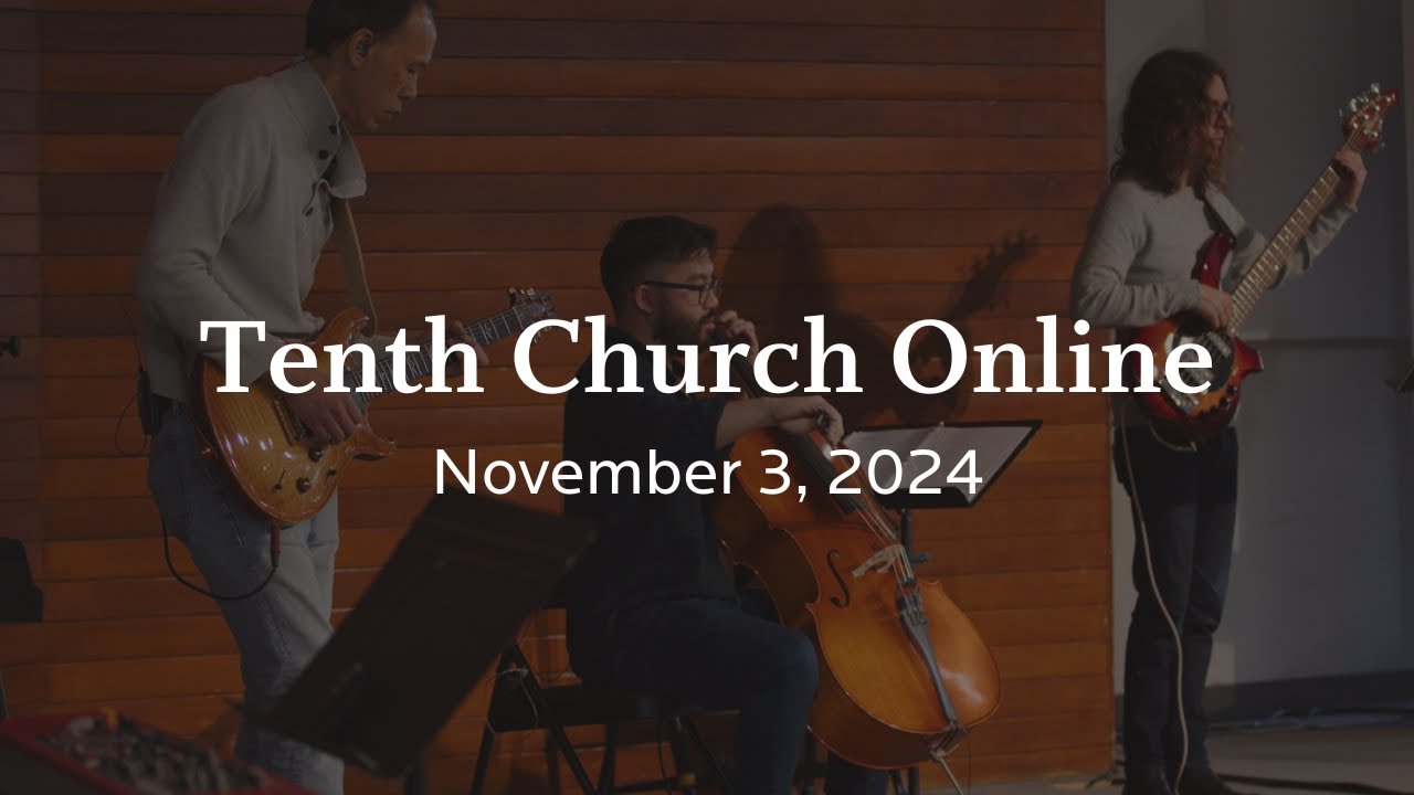 Tenth Church Online | November 3, 2024