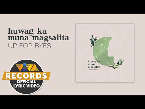 Huwag Ka Muna Magsalita - Up For Byes [Official Lyric Video]