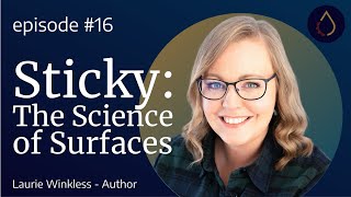 Episode 016  |  Sticky: The Secret Science of Surfaces with Laurie Winkless