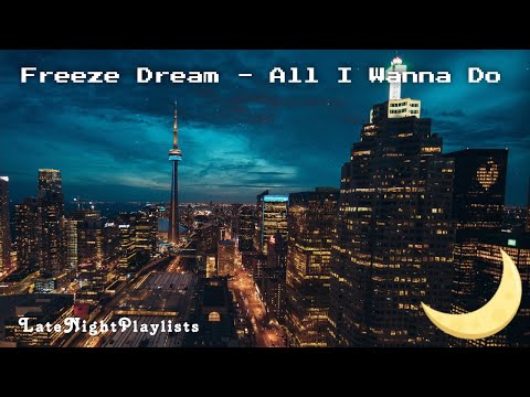 Freeze Dream - All I Wanna Do | 🎵Music for the Night