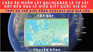 Tập 647. Châu Âu muốn thôn tính Kaliningrad, Nga tuyên bố châu Âu sẽ không còn mà tiếp nhận vùng này