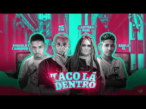 Mc Gw , Laryssa Real,  Saulo Sl Romulo chavoso - TACO LÁ DENTRO